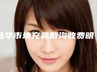 金华市填充鼻唇沟收费明细2025名气专家拔草(2025年7月均价为:9675元)