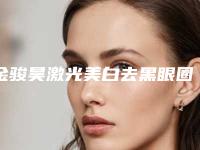 金骏昊激光美白去黑眼圈术副作用及注意事项