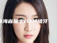 青海省瑞士ITI种植牙(全瓷冠)价目表,项目信息-青海省瑞士ITI种植牙(全瓷冠)价格