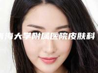 青海大学附属医院皮肤科,解放军第536医院你比较喜欢哪一家