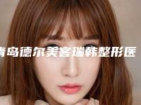 青岛德尔美客瑞韩整形医院,青岛华诺整形美容诊所哪个医院好附案例