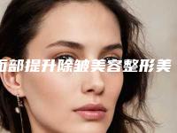 面部提升除皱美容整形美容适合哪些类的人群