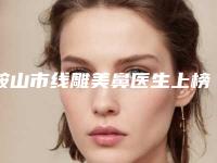 鞍山市线雕美鼻医生上榜清单当地人强烈推荐的专业整形专位-鞍山市线雕美鼻医生