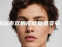 鞍山市双眼皮修复宽变窄医院前十排名汇合盘点-鞍山市双眼皮修复宽变窄整形医院