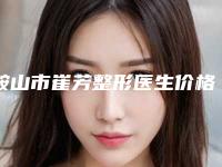 鞍山市崔芳整形医生价格(费用)清单2025分享