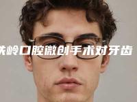 铁岭口腔微创手术对牙齿有没有伤害