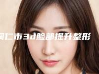 铜仁市3d脸部提升整形医院(铜仁利美康医疗美容门诊部福音榜单抢先预览)