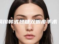 铜川韩式翘睫双眼皮手术价格及护理事项-铜川新区礼知高美医学整形美容韩式翘睫双眼皮均价7130元