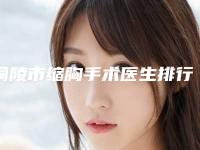 铜陵市缩胸手术医生排行前十名必看-铜陵市李素心整形医生