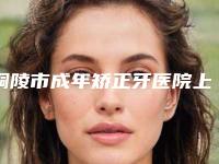 铜陵市成年矫正牙医院上榜清单名单一览(铜陵市成年矫正牙口腔医院各位医生辨识度都比较高)