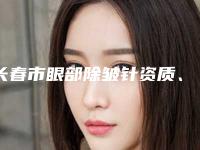 长春市眼部除皱针资质、实力、医疗技术PK(长春市眼部除皱针整形医院)