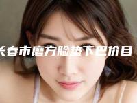 长春市磨方脸垫下巴价目表_2025全新公示-长春市磨方脸垫下巴费用多少啊