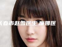 长春市赵雪医生,廉娜医生眼角提拉手术哪个好一目了然