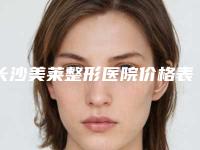 长沙美莱整形医院价格表2025来了-长沙市整形医院