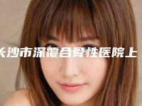 长沙市深覆合骨性医院上榜清单top10强点评(长沙市深覆合骨性口腔医院靠谱正规医美)