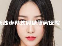 长沙市韩式假体隆胸医院排名前十位整形技术哪家好-长沙柒和医疗美容门诊部谁与争锋