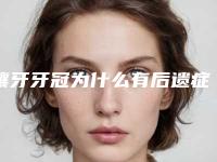 镶牙牙冠为什么有后遗症你知道吗