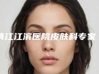 镇江江滨医院皮肤科专家门诊主任(镇江祛斑最好的医院)