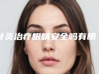 针灸治疗眼睛安全吗有明显副作用吗