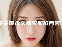 韶关市永久瘦咬肌价目表刷新(韶关市永久瘦咬肌手术需要价钱贵不贵)