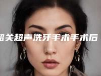 韶关超声洗牙手术手术后护理技巧