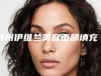 随州伊维兰美容面部填充整形的费用要多少呢