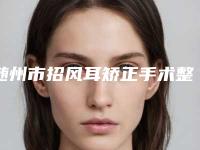 随州市招风耳矫正手术整形医院排名榜前十强抢鲜看(随州博奥整形(黄敏专业纹绣)医生人气高)