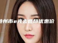 随州市e光去痘印优惠价格表-随州市e光去痘印价格行情