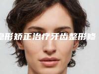 隐形矫正治疗牙齿整形修复手术的效果