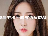 隆鼻手术一般多少钱可以做呢？