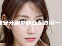 雅安牙龈外侧凸起费用一共需要多少
