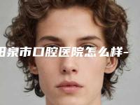 阳泉市口腔医院怎么样-价格收费表2025开箱种草