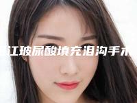 阳江玻尿酸填充泪沟手术一般价格要多少钱