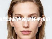 陶思谕超声波眼袋手术价格是多少贵不贵