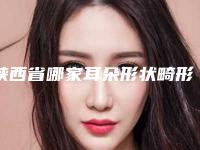 陕西省哪家耳朵形状畸形医院较好(西安东美医疗美容去过都说好)