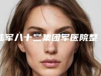 陆军八十二集团军医院整形科价格价位表在线附双眼皮下眼至案例