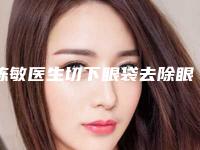陈敏医生切下眼袋去除眼皱纹案例-价格(价目)表爆出