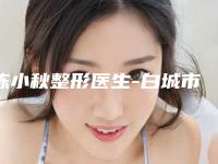 陈小秋整形医生-白城市陈小秋医生面部线雕法令纹手术公立医美红榜推荐