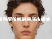 除鱼尾纹眼角菏泽市哪家医院好-菏泽禾丽荷秀医疗美容门诊部点着看价格表_技术