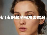 荆门市射频消融术去眼袋全新价格表公开-荆门市射频消融术去眼袋价格到底要多少