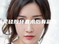 莱芜硅胶牙套术后有副作用吗(莱芜硅胶牙套过程及副作用)