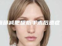腹部减肥吸脂手术后遗症有哪些?如何避免?