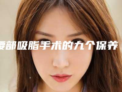 腰部吸脂手术的九个保养注意点