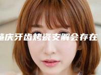 肇庆牙齿烤瓷支解会存在风险吗