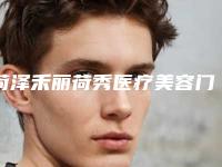 菏泽禾丽荷秀医疗美容门诊部价格(价目)表参考医生介绍专家推荐附皮秒激光除黄褐斑案例