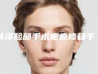 菏泽脸部手术疤痕修复手术的价格是怎样的