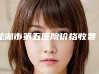 芜湖市第五医院价格收费表热门修订版本附截下颌骨手术案例