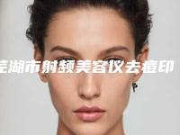 芜湖市射频美容仪去痘印好的整形医院(芜湖市射频美容仪去痘印医院在榜名单前三综合实力PK)
