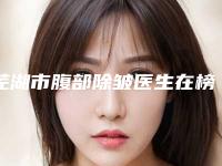 芜湖市腹部除皱医生在榜名单top10强实力之选-王俞明医生预约挂号难吗