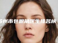 苏州市包眼角医生排名榜前十强实地走访了解(谭亮医生人气持续高涨)